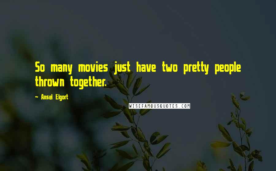 Ansel Elgort Quotes: So many movies just have two pretty people thrown together.