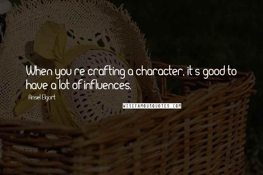 Ansel Elgort Quotes: When you're crafting a character, it's good to have a lot of influences.
