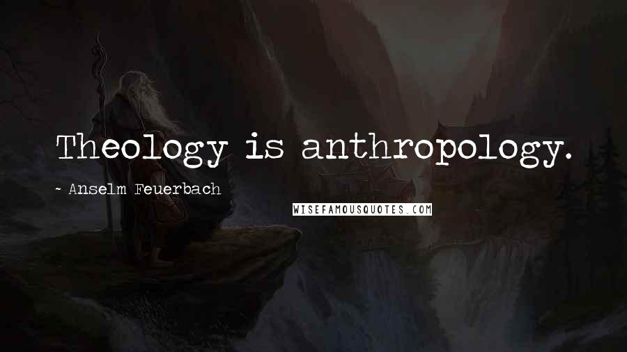 Anselm Feuerbach Quotes: Theology is anthropology.