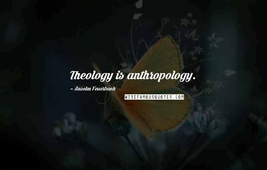 Anselm Feuerbach Quotes: Theology is anthropology.