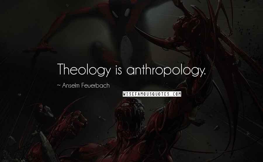 Anselm Feuerbach Quotes: Theology is anthropology.