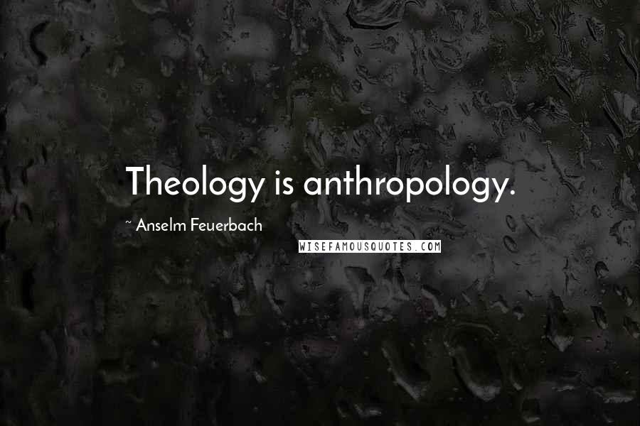Anselm Feuerbach Quotes: Theology is anthropology.