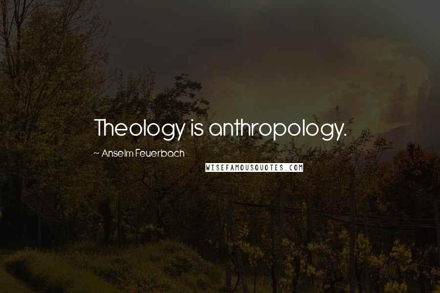 Anselm Feuerbach Quotes: Theology is anthropology.