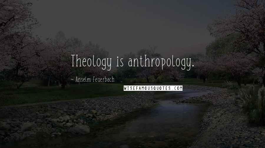 Anselm Feuerbach Quotes: Theology is anthropology.