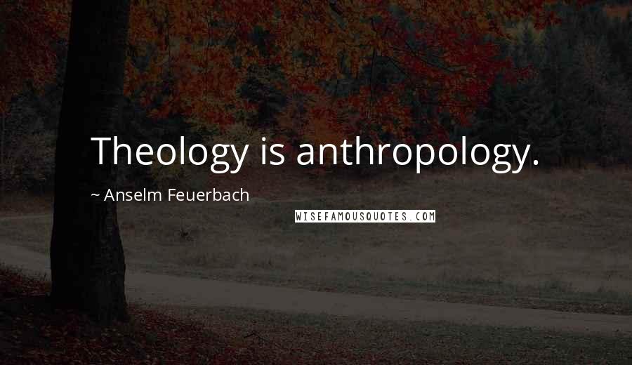 Anselm Feuerbach Quotes: Theology is anthropology.