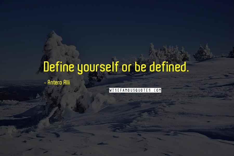 Antero Alli Quotes: Define yourself or be defined.