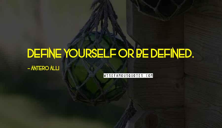 Antero Alli Quotes: Define yourself or be defined.