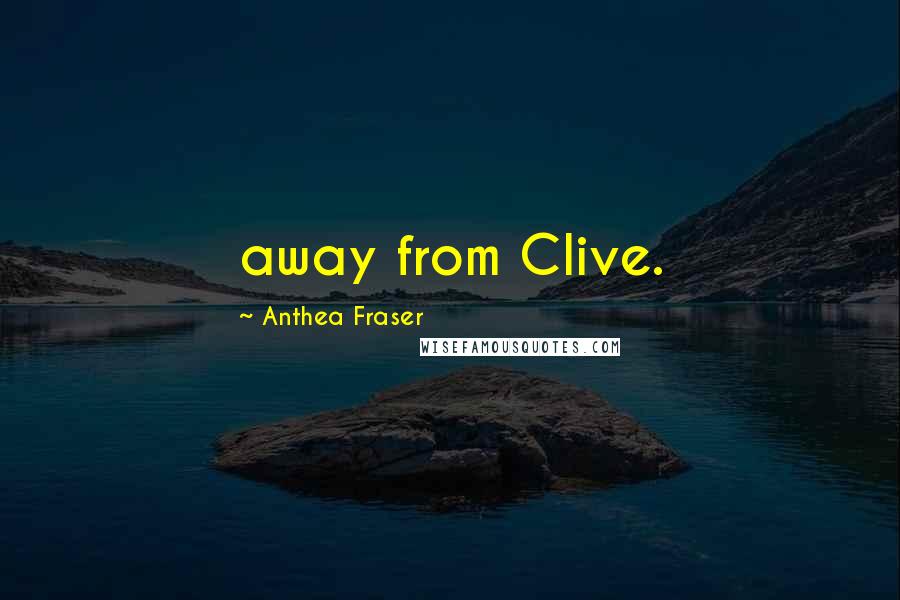 Anthea Fraser Quotes: away from Clive.