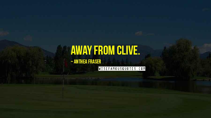 Anthea Fraser Quotes: away from Clive.