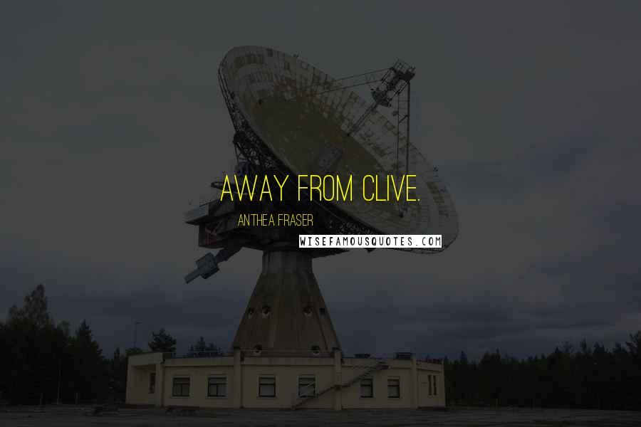 Anthea Fraser Quotes: away from Clive.