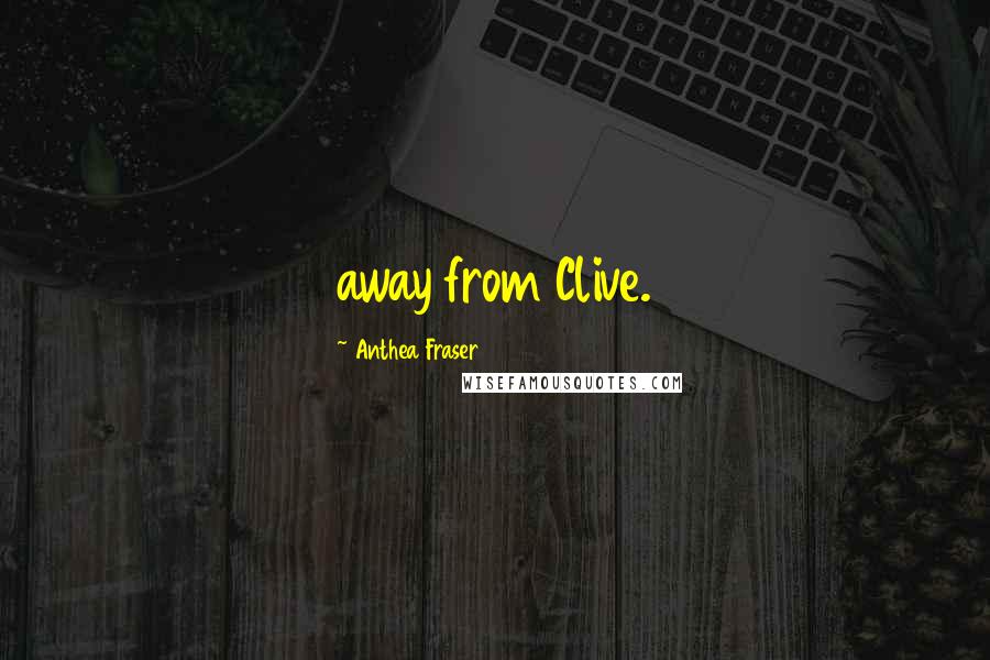 Anthea Fraser Quotes: away from Clive.