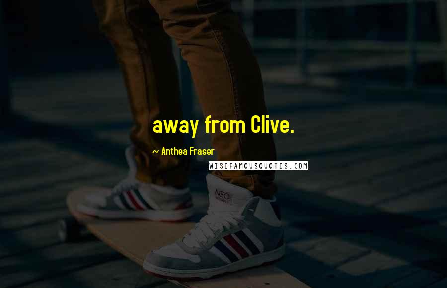 Anthea Fraser Quotes: away from Clive.