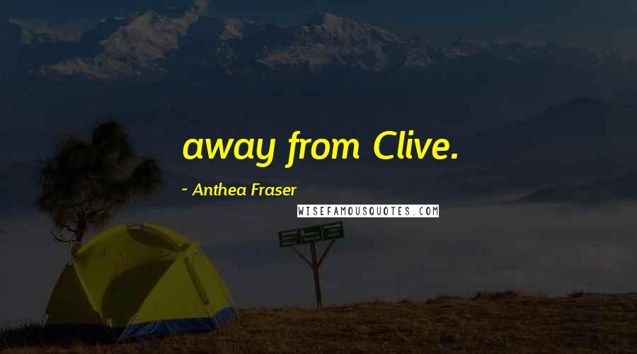 Anthea Fraser Quotes: away from Clive.