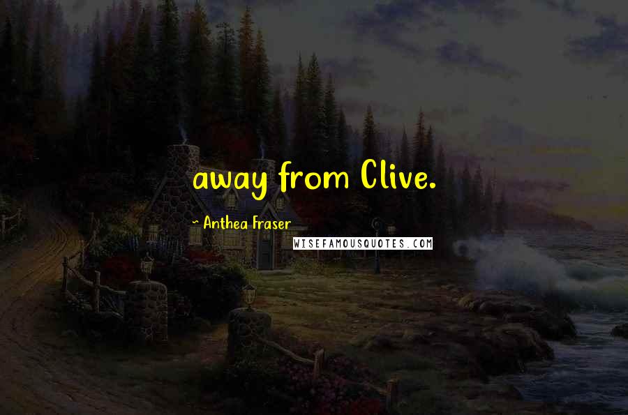 Anthea Fraser Quotes: away from Clive.