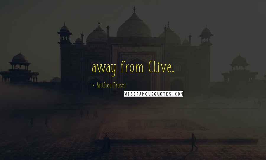 Anthea Fraser Quotes: away from Clive.