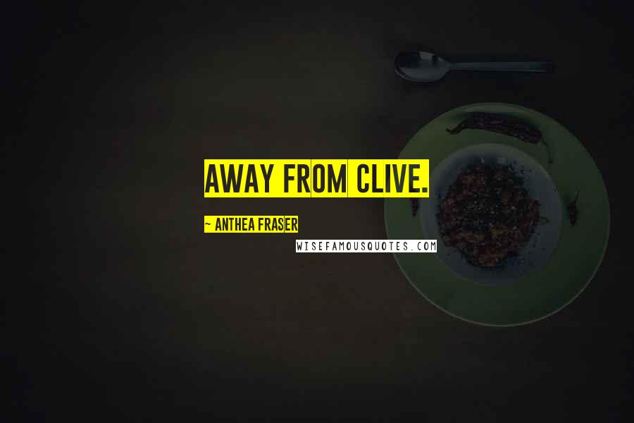 Anthea Fraser Quotes: away from Clive.