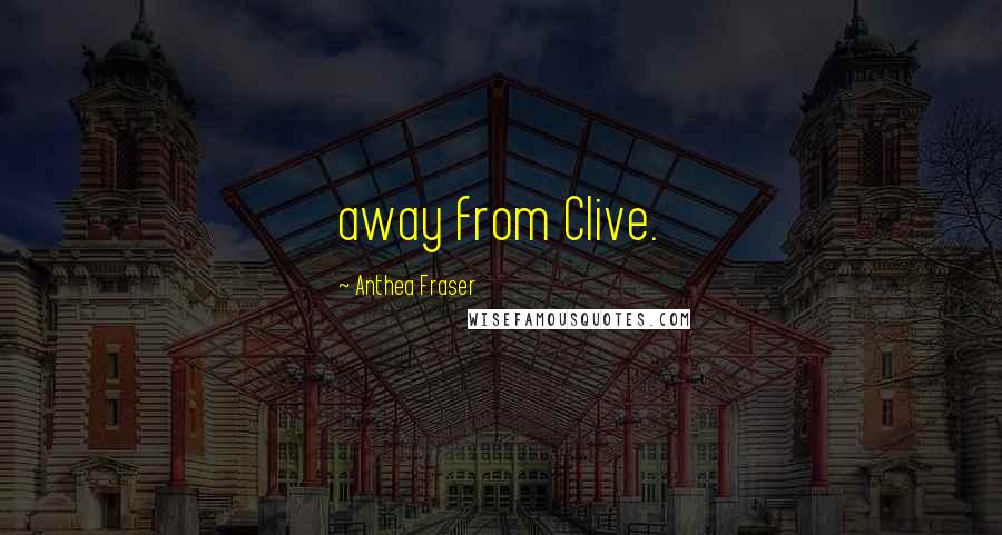 Anthea Fraser Quotes: away from Clive.