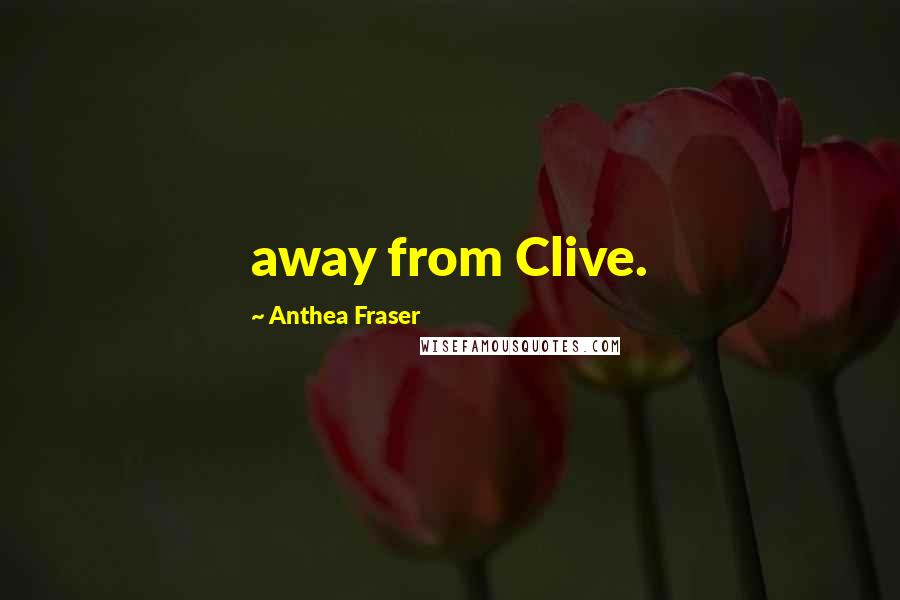 Anthea Fraser Quotes: away from Clive.