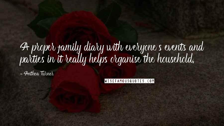 Anthea Turner Quotes: A proper family diary with everyone's events and parties in it really helps organise the household.