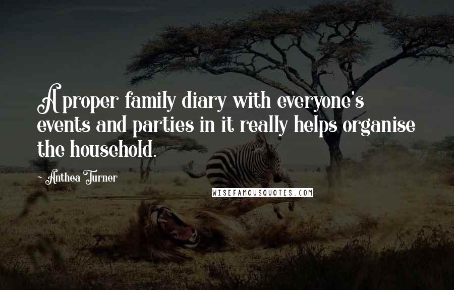 Anthea Turner Quotes: A proper family diary with everyone's events and parties in it really helps organise the household.