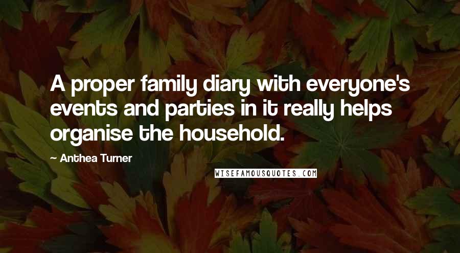 Anthea Turner Quotes: A proper family diary with everyone's events and parties in it really helps organise the household.