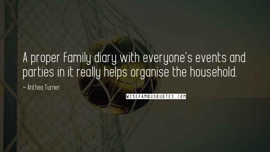Anthea Turner Quotes: A proper family diary with everyone's events and parties in it really helps organise the household.
