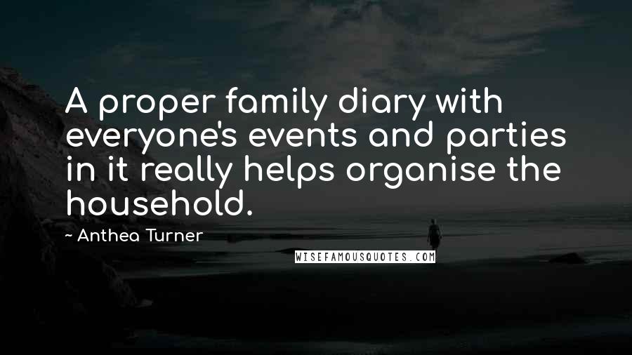 Anthea Turner Quotes: A proper family diary with everyone's events and parties in it really helps organise the household.