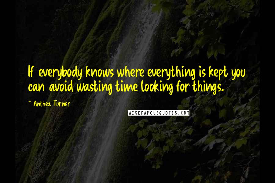 Anthea Turner Quotes: If everybody knows where everything is kept you can avoid wasting time looking for things.