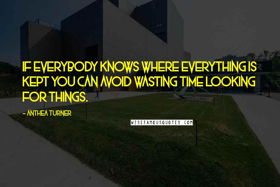 Anthea Turner Quotes: If everybody knows where everything is kept you can avoid wasting time looking for things.