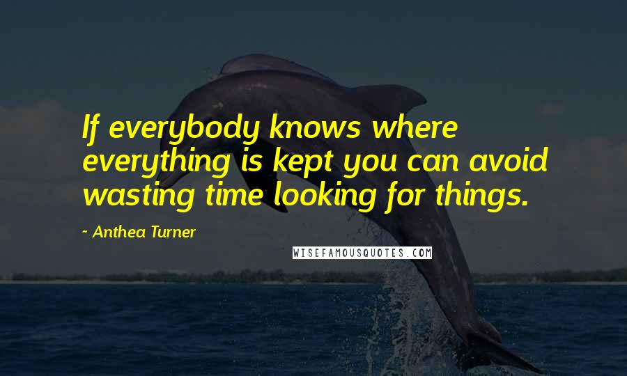 Anthea Turner Quotes: If everybody knows where everything is kept you can avoid wasting time looking for things.