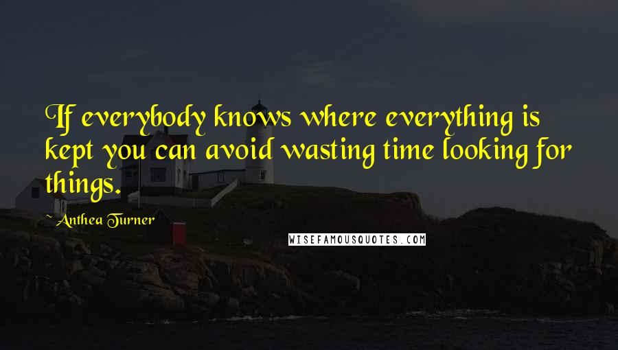 Anthea Turner Quotes: If everybody knows where everything is kept you can avoid wasting time looking for things.