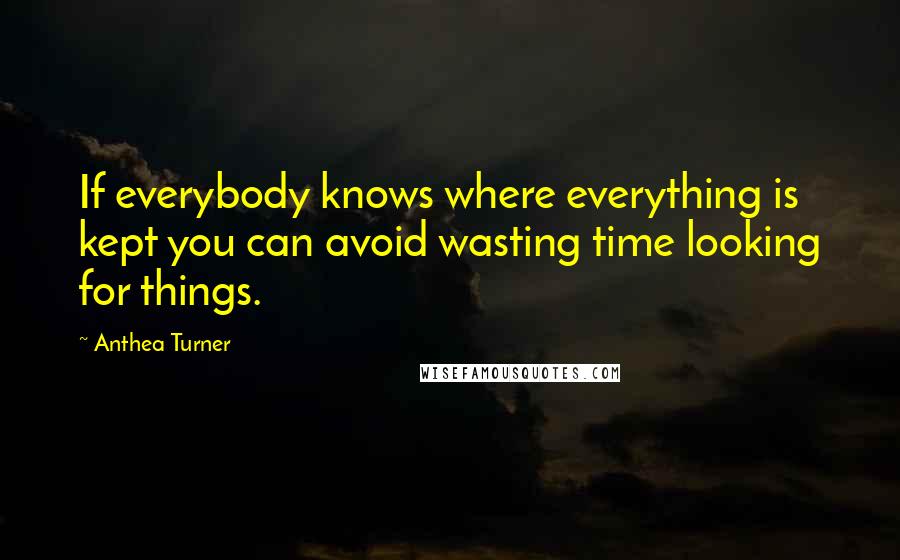 Anthea Turner Quotes: If everybody knows where everything is kept you can avoid wasting time looking for things.