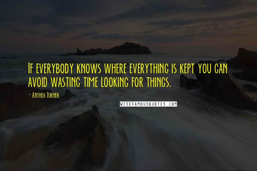 Anthea Turner Quotes: If everybody knows where everything is kept you can avoid wasting time looking for things.