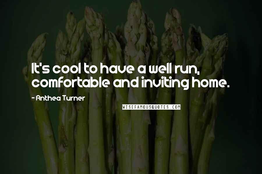 Anthea Turner Quotes: It's cool to have a well run, comfortable and inviting home.