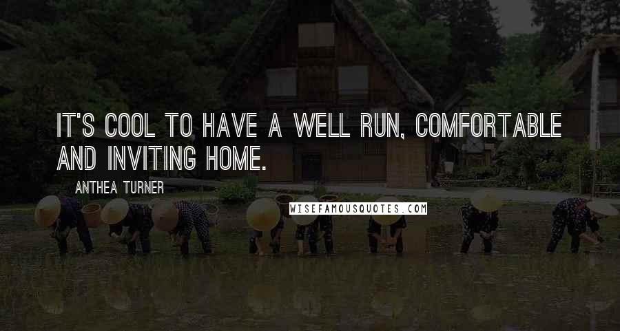 Anthea Turner Quotes: It's cool to have a well run, comfortable and inviting home.