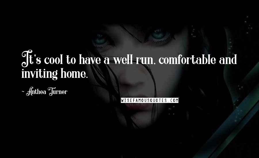 Anthea Turner Quotes: It's cool to have a well run, comfortable and inviting home.