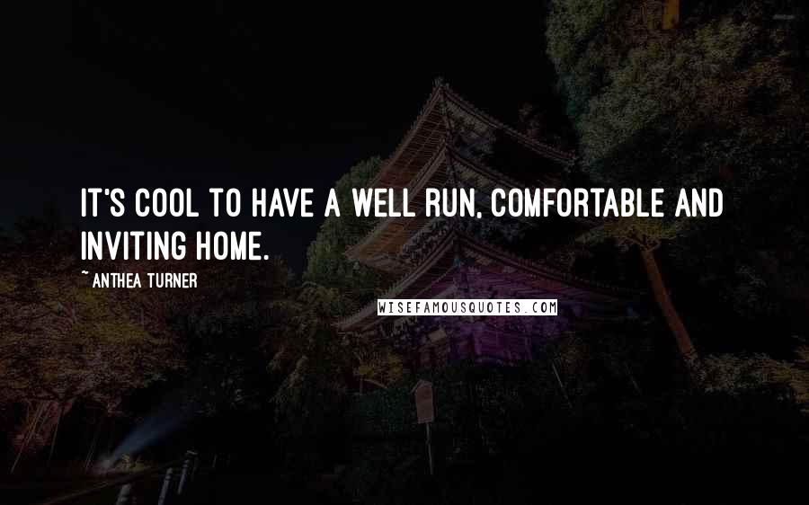 Anthea Turner Quotes: It's cool to have a well run, comfortable and inviting home.