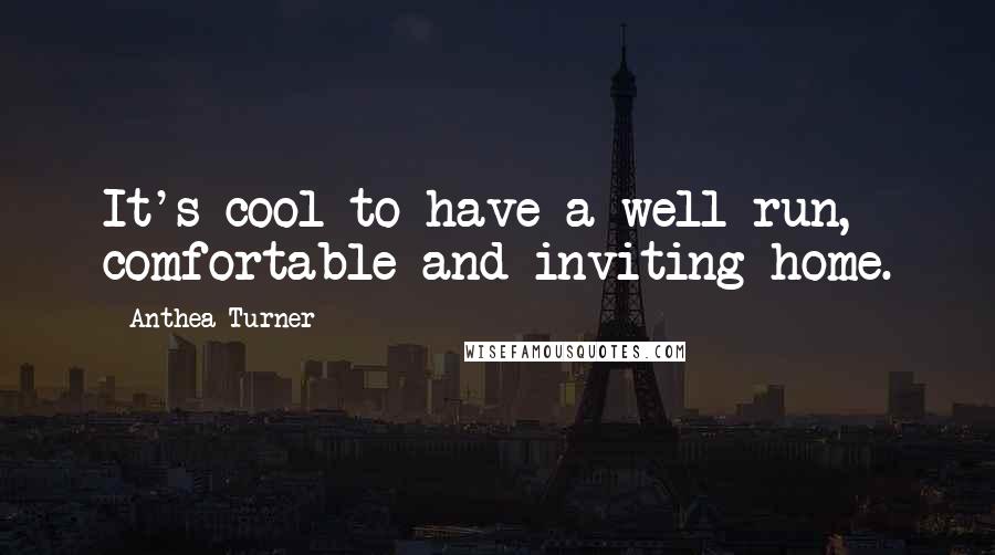 Anthea Turner Quotes: It's cool to have a well run, comfortable and inviting home.