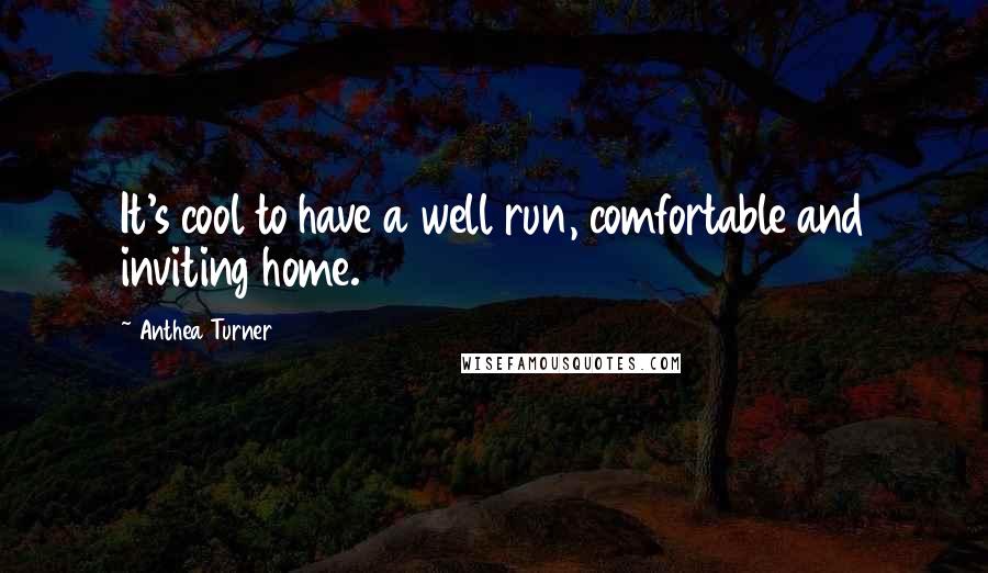 Anthea Turner Quotes: It's cool to have a well run, comfortable and inviting home.