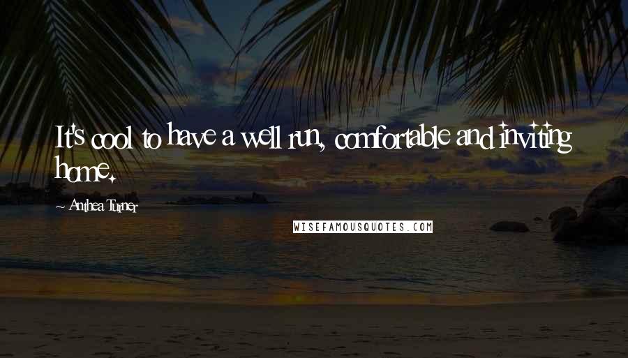 Anthea Turner Quotes: It's cool to have a well run, comfortable and inviting home.