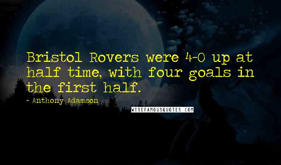 Anthony Adamson Quotes: Bristol Rovers were 4-0 up at half time, with four goals in the first half.