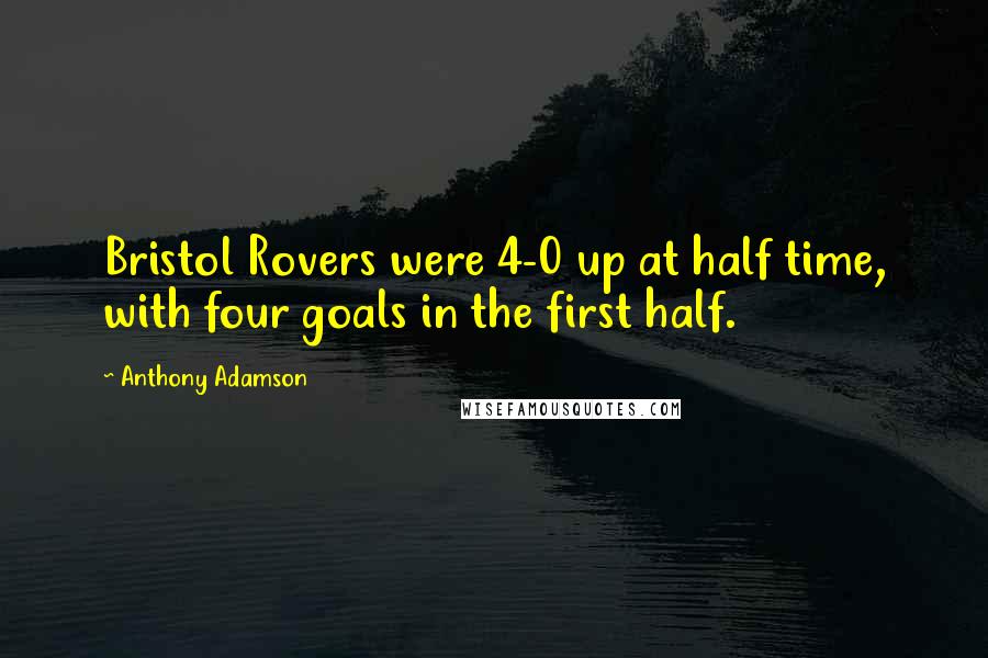 Anthony Adamson Quotes: Bristol Rovers were 4-0 up at half time, with four goals in the first half.