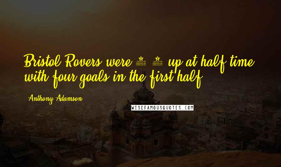Anthony Adamson Quotes: Bristol Rovers were 4-0 up at half time, with four goals in the first half.