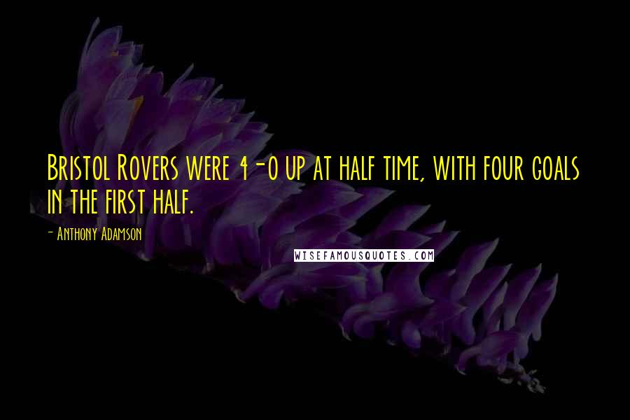 Anthony Adamson Quotes: Bristol Rovers were 4-0 up at half time, with four goals in the first half.