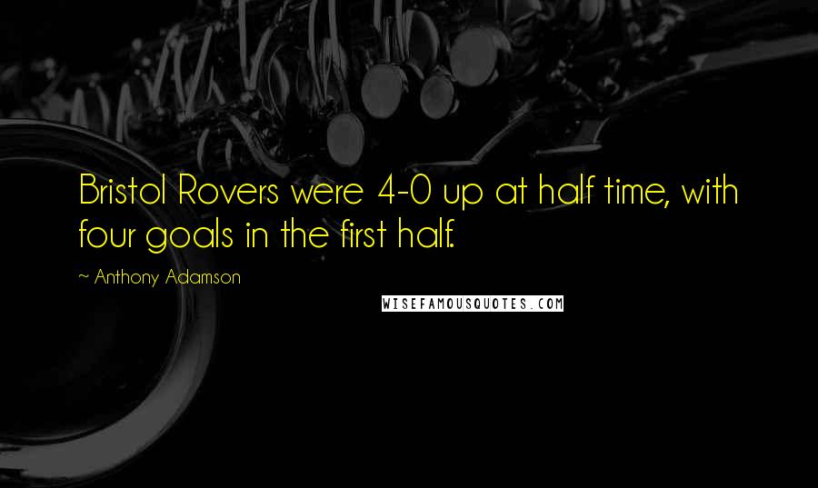 Anthony Adamson Quotes: Bristol Rovers were 4-0 up at half time, with four goals in the first half.