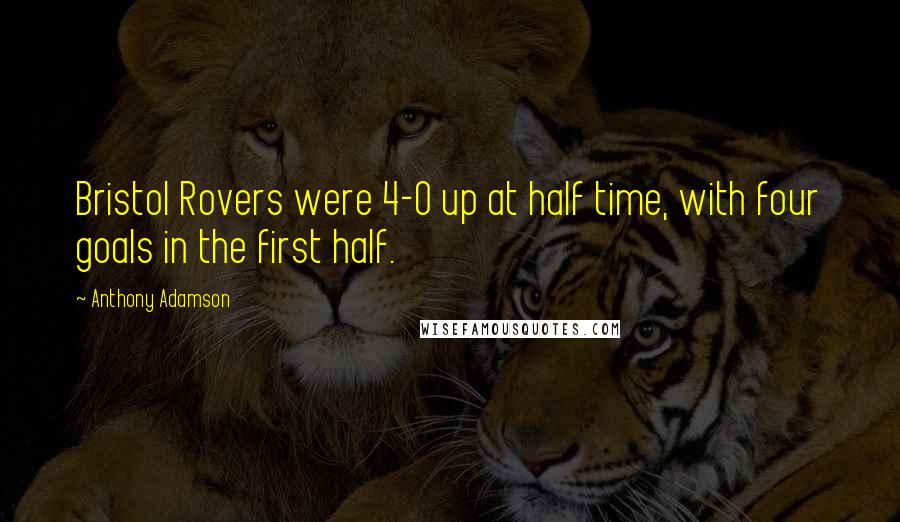 Anthony Adamson Quotes: Bristol Rovers were 4-0 up at half time, with four goals in the first half.