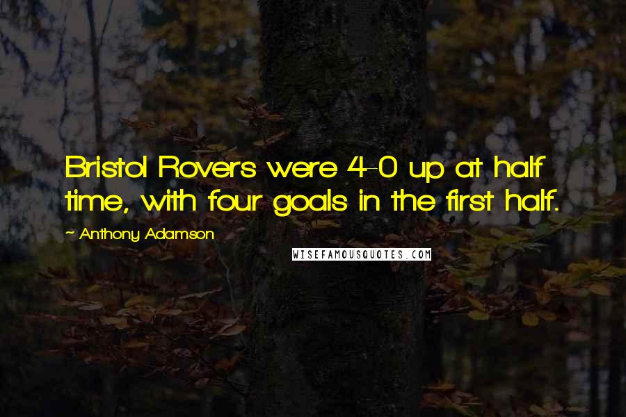 Anthony Adamson Quotes: Bristol Rovers were 4-0 up at half time, with four goals in the first half.