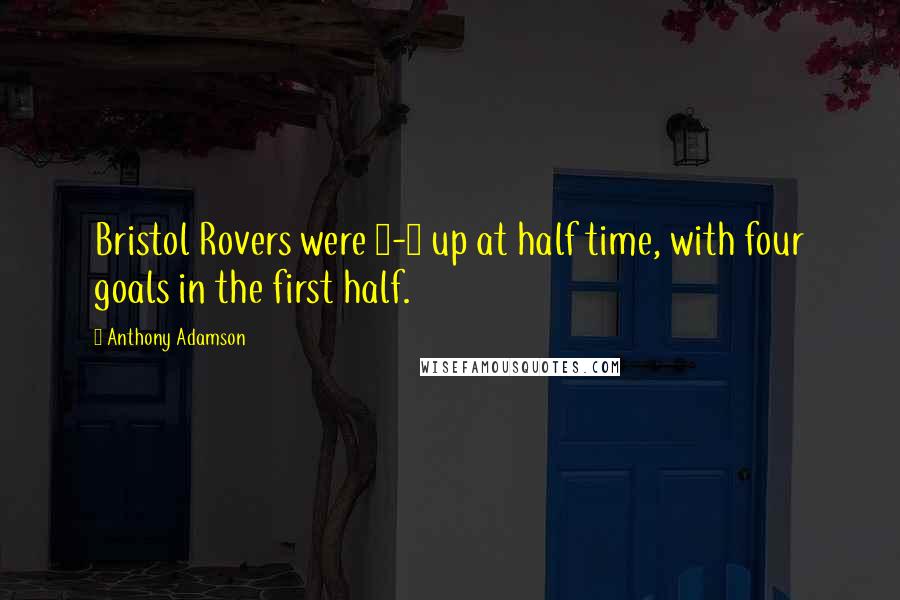 Anthony Adamson Quotes: Bristol Rovers were 4-0 up at half time, with four goals in the first half.