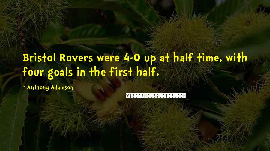 Anthony Adamson Quotes: Bristol Rovers were 4-0 up at half time, with four goals in the first half.