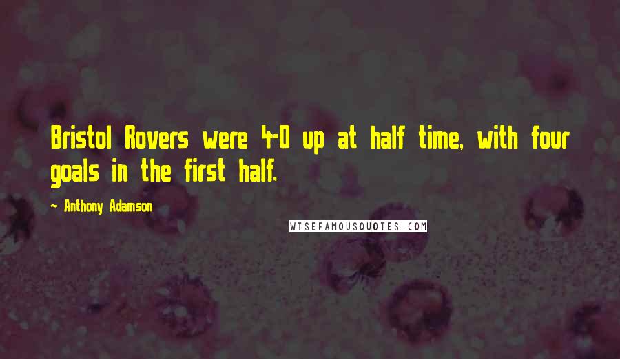 Anthony Adamson Quotes: Bristol Rovers were 4-0 up at half time, with four goals in the first half.